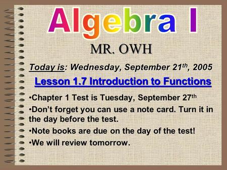 Today is: Wednesday, September 21 th, 2005 Lesson 1.7 Introduction to Functions Chapter 1 Test is Tuesday, September 27 th Don’t forget you can use a note.
