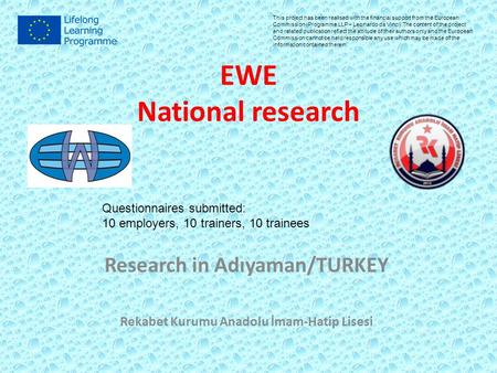 EWE National research Research in Adıyaman/TURKEY Rekabet Kurumu Anadolu İmam-Hatip Lisesi Questionnaires submitted: 10 employers, 10 trainers, 10 trainees.
