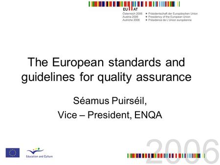 The European standards and guidelines for quality assurance Séamus Puirséil, Vice – President, ENQA.