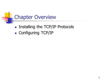 1 Chapter Overview Installing the TCP/IP Protocols Configuring TCP/IP.