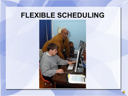 FLEXIBLE SCHEDULING. Did You Know? In the school library media center, students can explore classroom subjects or areas of personal interest, develop.