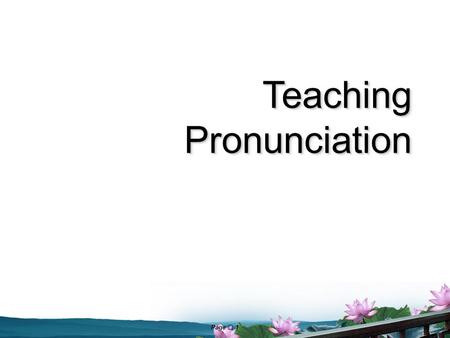 Page  1 Teaching Pronunciation. Page  2 Aims of the unit What role does pronunciation play in language learning? What is the goal of teaching pronunciation?