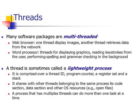 Threads Many software packages are multi-threaded Web browser: one thread display images, another thread retrieves data from the network Word processor: