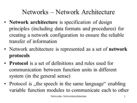 Networks – Network Architecture Network architecture is specification of design principles (including data formats and procedures) for creating a network.