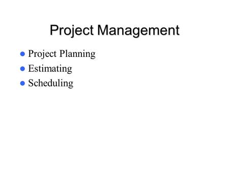 Project Management Project Planning Estimating Scheduling.