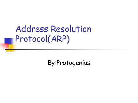 Address Resolution Protocol(ARP) By:Protogenius. Overview Introduction When ARP is used? Types of ARP message ARP Message Format Example use of ARP ARP.