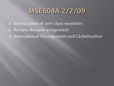  Introduction of new class members  Review Resume assignment  International Management and Globalization.