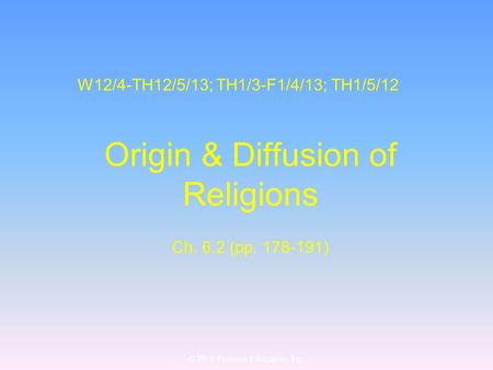 © 2011 Pearson Education, Inc. W12/4-TH12/5/13; TH1/3-F1/4/13; TH1/5/12 Origin & Diffusion of Religions Ch. 6.2 (pp. 178-191)