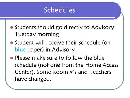Schedules Students should go directly to Advisory Tuesday morning Student will receive their schedule (on blue paper) in Advisory Please make sure to follow.