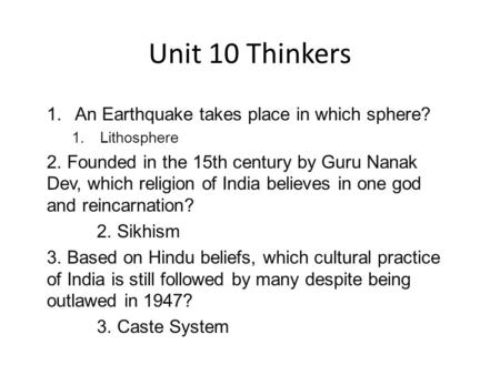 Unit 10 Thinkers 1.An Earthquake takes place in which sphere? 1.Lithosphere 2. Founded in the 15th century by Guru Nanak Dev, which religion of India believes.