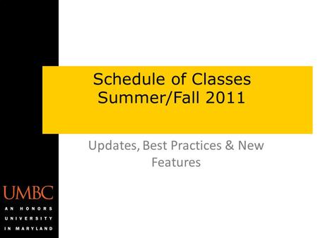 Updates, Best Practices & New Features Schedule of Classes Summer/Fall 2011.