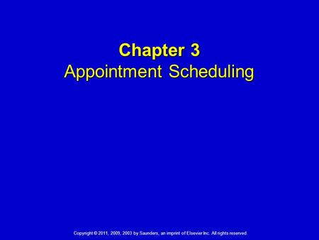 Copyright © 2011, 2009, 2003 by Saunders, an imprint of Elsevier Inc. All rights reserved. 1 Chapter 3 Appointment Scheduling.