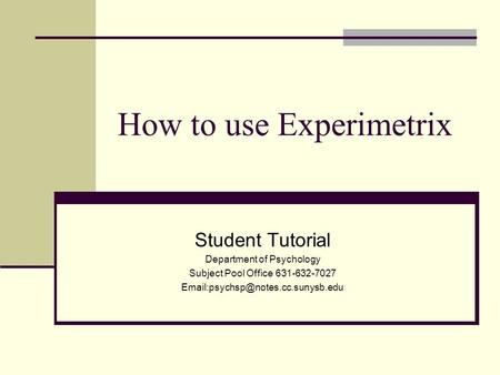 How to use Experimetrix Student Tutorial Department of Psychology Subject Pool Office 631-632-7027