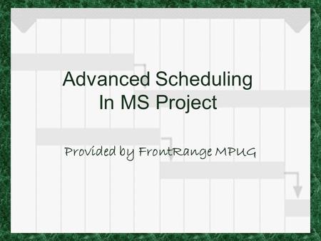 Advanced Scheduling In MS Project Provided by FrontRange MPUG.