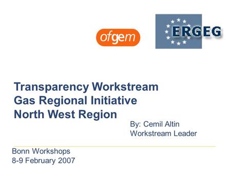 Transparency Workstream Gas Regional Initiative North West Region By: Cemil Altin Workstream Leader Bonn Workshops 8-9 February 2007 NRA logo.
