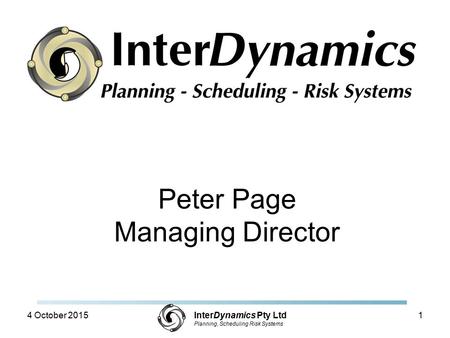 InterDynamics Pty Ltd Planning, Scheduling Risk Systems Peter Page Managing Director 4 October 20151.