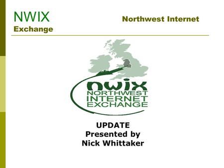NWIX Northwest Internet Exchange UPDATE Presented by Nick Whittaker.