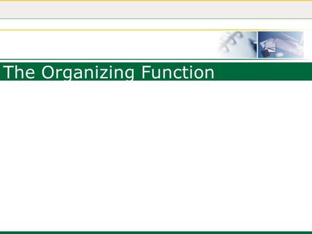 The Organizing Function. Organizing Distributing or allocating resources toward the accomplishment of the objectives defined in the plans –Requires the.