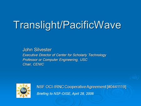 Translight/PacificWave John Silvester Executive Director of Center for Scholarly Technology Professor or Computer Engineering, USC Chair, CENIC Briefing.