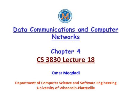 Data Communications and Computer Networks Chapter 4 CS 3830 Lecture 18 Omar Meqdadi Department of Computer Science and Software Engineering University.