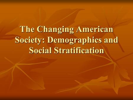 The Changing American Society: Demographics and Social Stratification.