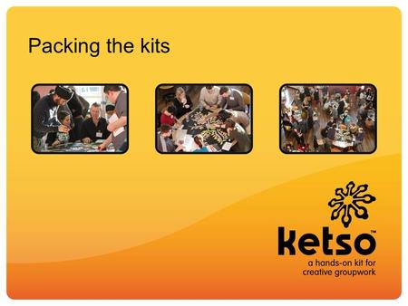 Packing the kits. Packing a Ketso after a workshop: Move the centrepiece to the side so you can fold the felt The slits are there to help you move the.