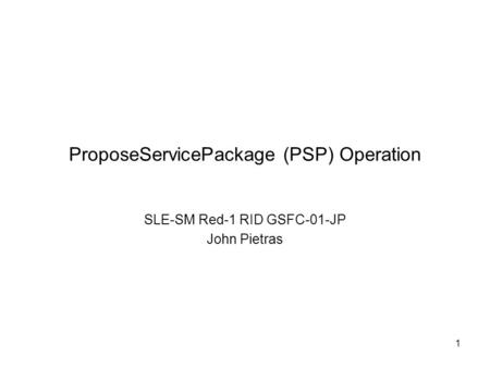 1 ProposeServicePackage (PSP) Operation SLE-SM Red-1 RID GSFC-01-JP John Pietras.