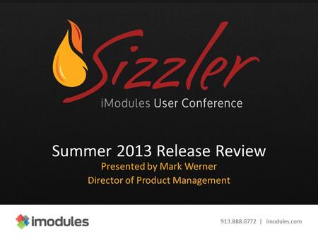 913.888.0772 | imodules.com Summer 2013 Release Review Presented by Mark Werner Director of Product Management.