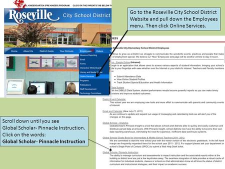Go to the Roseville City School District Website and pull down the Employees menu. Then click Online Services. Scroll down until you see Global Scholar-