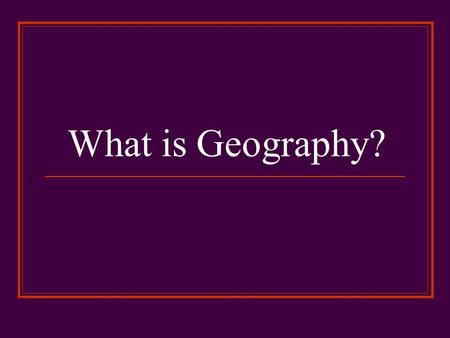 What is Geography?. Geography Geography is the study of the distribution and interaction of physical and human features on the earth Geographers use lots.