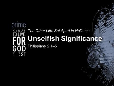 The Other Life: Set Apart in Holiness Unselfish Significance Philippians 2:1–5.