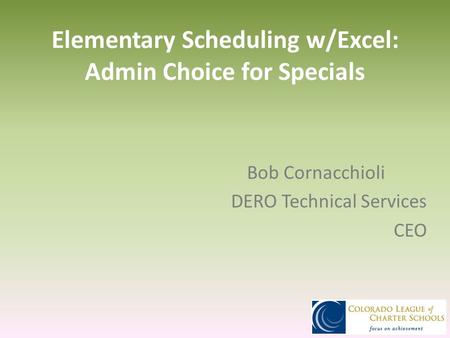 Elementary Scheduling w/Excel: Admin Choice for Specials Bob Cornacchioli DERO Technical Services CEO.