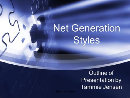 Sldeshow outline Net Generation Styles Outline of Presentation by Tammie Jensen.
