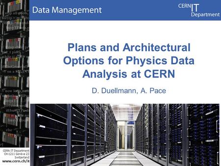 CERN IT Department CH-1211 Genève 23 Switzerland www.cern.ch/i t Plans and Architectural Options for Physics Data Analysis at CERN D. Duellmann, A. Pace.