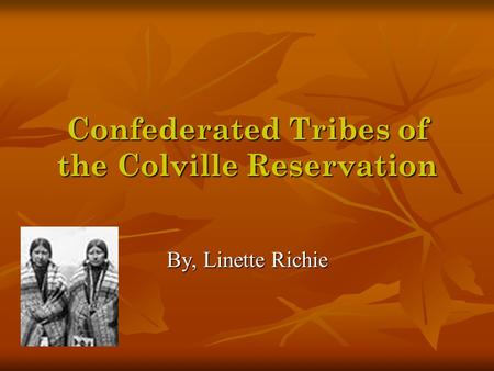 Confederated Tribes of the Colville Reservation By, Linette Richie.