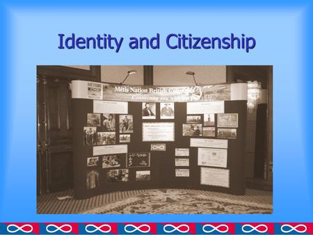 Identity and Citizenship. MNBC Citizenship Components Self Identification ∞A person who Self Identifies Is of Historic Métis Nation Ancestry ∞Genealogy.