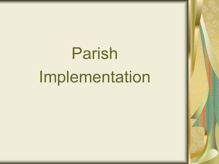 Parish Implementation. What to expect from the people: Change is never easy Change may bring about anger, frustration, misunderstanding Change is often.