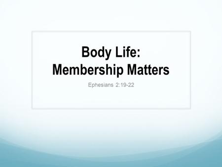 Body Life: Membership Matters Ephesians 2:19-22. Intro I. What is church membership? To become a member of a church is to commit oneself to a local church.