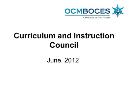 Curriculum and Instruction Council June, 2012. Welcome and Introductions.