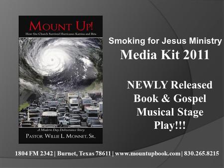 Smoking for Jesus Ministry Media Kit 2011 NEWLY Released Book & Gospel Musical Stage Play!!! 1804 FM 2342 | Burnet, Texas 78611 | www.mountupbook.com |