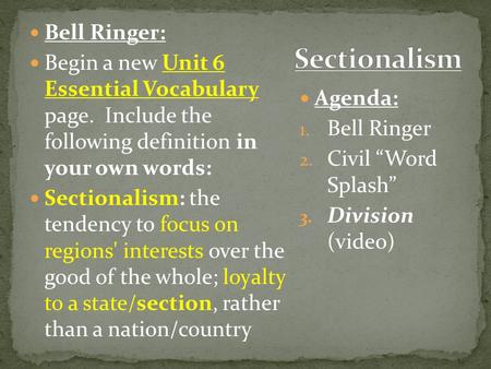 Bell Ringer: Begin a new Unit 6 Essential Vocabulary page. Include the following definition in your own words: Sectionalism: the tendency to focus on regions'