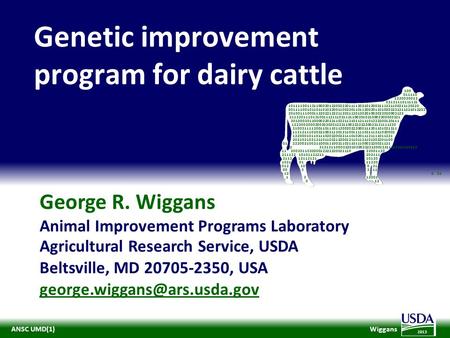 WiggansANSC UMD(1) 2013 George R. Wiggans Animal Improvement Programs Laboratory Agricultural Research Service, USDA Beltsville, MD 20705-2350, USA