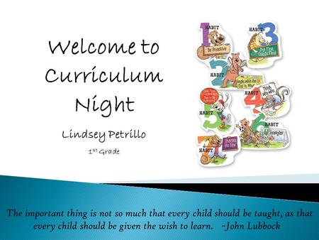 Welcome to Curriculum Night Lindsey Petrillo 1 st Grade The important thing is not so much that every child should be taught, as that every child should.