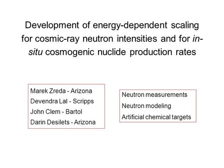 Development of energy-dependent scaling for cosmic-ray neutron intensities and for in- situ cosmogenic nuclide production rates Marek Zreda - Arizona Devendra.