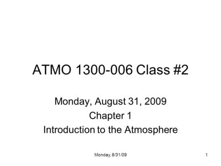 Monday, 8/31/091 ATMO 1300-006 Class #2 Monday, August 31, 2009 Chapter 1 Introduction to the Atmosphere.