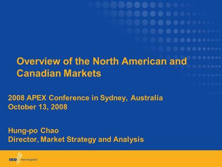 Overview of the North American and Canadian Markets 2008 APEX Conference in Sydney, Australia October 13, 2008 Hung-po Chao Director, Market Strategy and.