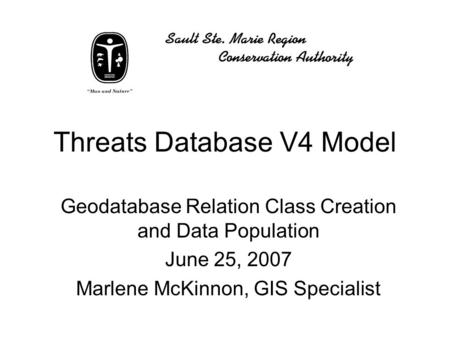 Threats Database V4 Model Geodatabase Relation Class Creation and Data Population June 25, 2007 Marlene McKinnon, GIS Specialist.