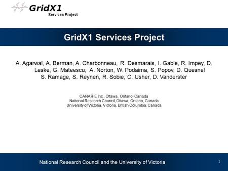 Daniel Vanderster University of Victoria National Research Council and the University of Victoria 1 GridX1 Services Project A. Agarwal, A. Berman, A. Charbonneau,