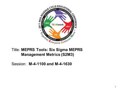 2010 UBO/UBU Conference 1 Title: MEPRS Tools: Six Sigma MEPRS Management Metrics (S2M3) Session: M-4-1100 and M-4-1630.