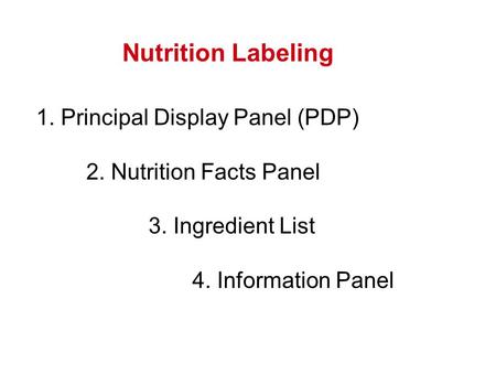 1. Principal Display Panel (PDP) 2. Nutrition Facts Panel 3. Ingredient List 4. Information Panel Nutrition Labeling.
